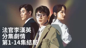 《法官李漢英》分集劇情-第1-14集結局，魁儡法官職涯重來，決心重啟不同的人生